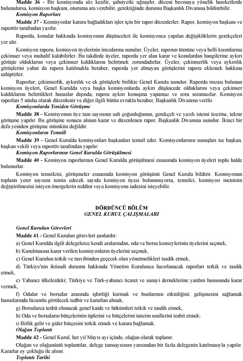 Raporda, konular hakkında komisyonun düşünceleri ile komisyonca yapılan değişikliklerin gerekçeleri yer alır. Komisyon raporu, komisyon üyelerinin imzalarına sunulur.