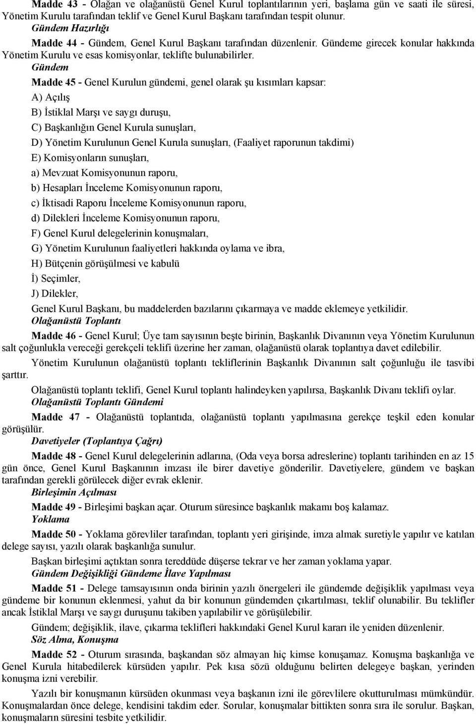 Gündem Madde 45 - Genel Kurulun gündemi, genel olarak şu kısımları kapsar: A) Açılış B) İstiklal Marşı ve saygı duruşu, C) Başkanlığın Genel Kurula sunuşları, D) Yönetim Kurulunun Genel Kurula