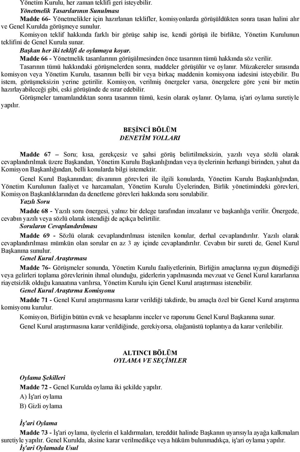 Komisyon teklif hakkında farklı bir görüşe sahip ise, kendi görüşü ile birlikte, Yönetim Kurulunun teklifini de Genel Kurula sunar. Başkan her iki teklifi de oylamaya koyar.