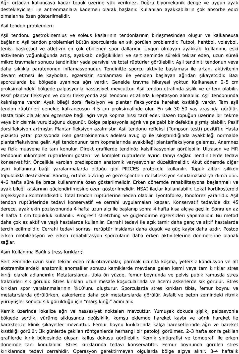 Aşil tendon problemleri; Aşil tendonu gastrokinemius ve soleus kaslarının tendonlarının birleşmesinden oluşur ve kalkaneusa bağlanır.