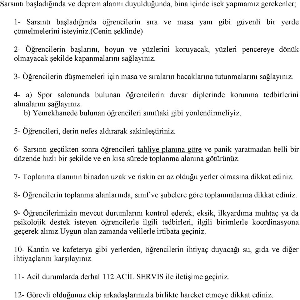 3- Öğrencilerin düşmemeleri için masa ve sıraların bacaklarına tutunmalarını sağlayınız. 4- a) Spor salonunda bulunan öğrencilerin duvar diplerinde korunma tedbirlerini almalarını sağlayınız.