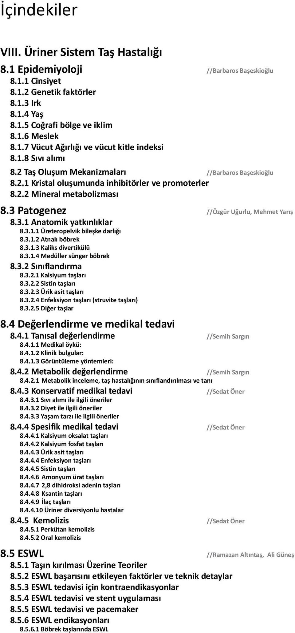 3.1.1 Üreteropelvik bileşke darlığı 8.3.1.2 Atnalı böbrek 8.3.1.3 Kaliks divertikülü 8.3.1.4 Medüller sünger böbrek 8.3.2 Sınıflandırma 8.3.2.1 Kalsiyum taşları 8.3.2.2 Sistin taşları 8.3.2.3 Ürik asit taşları 8.