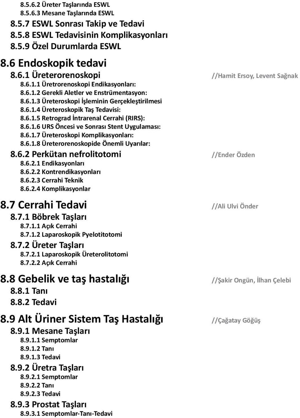 6.1.6 URS Öncesi ve Sonrası Stent Uygulaması: 8.6.1.7 Üreteroskopi Komplikasyonları: 8.6.1.8 Üreterorenoskopide Önemli Uyarılar: 8.6.2 Perkütan nefrolitotomi //Ender Özden 8.6.2.1 Endikasyonları 8.6.2.2 Kontrendikasyonları 8.