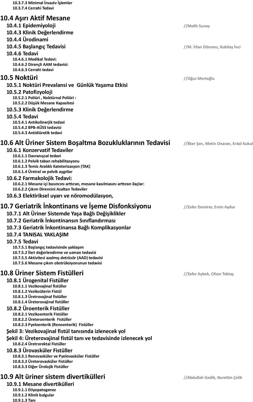 5.2 Patofizyoloji 10.5.2.1 Poliüri, Noktürnal Poliüri : 10.5.2.2 Düşük Mesane Kapasitesi 10.5.3 Klinik Değerlendirme 10.5.4 Tedavi 10.5.4.1 Antikolinerjik tedavi 10.5.4.2 BPB-AÜSS tedavisi 10.5.4.3 Antidiüretik tedavi 10.