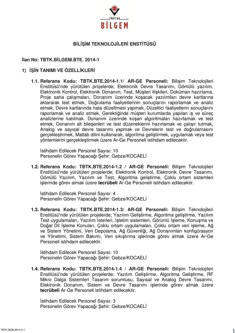 1/ AR-GE Personeli: Bilişim Teknolojileri Enstitüsü'nde yürütülen projelerde; Elektronik Devre Tasarımı, Gömülü yazılım, Elektronik Kontrol, Elektronik Donanım, Test, Müşteri ilişkileri, Doküman