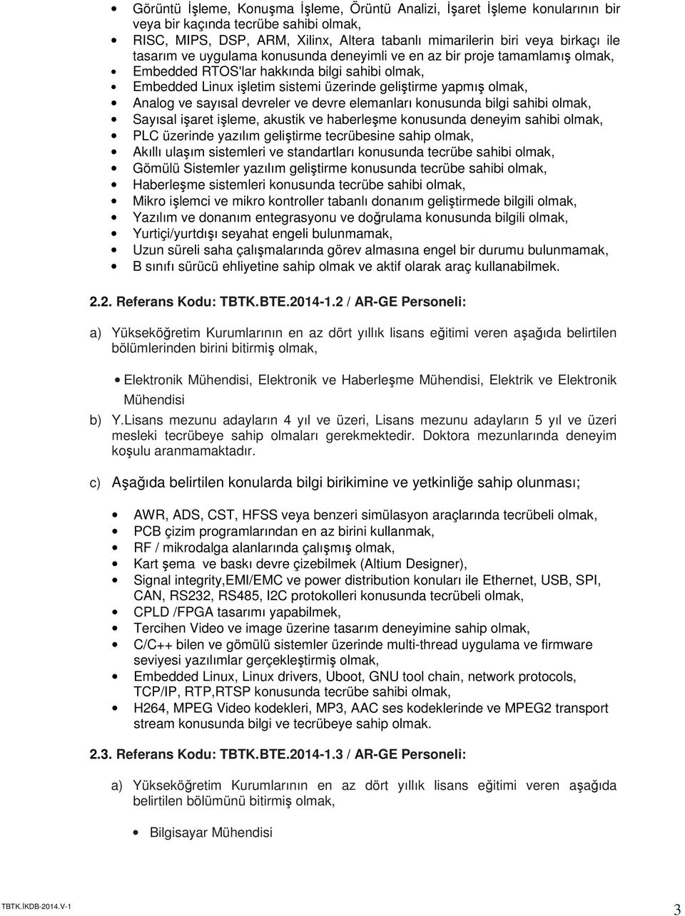 elemanları konusunda bilgi sahibi Sayısal işaret işleme, akustik ve haberleşme konusunda deneyim sahibi PLC üzerinde yazılım geliştirme tecrübesine sahip Akıllı ulaşım sistemleri ve standartları