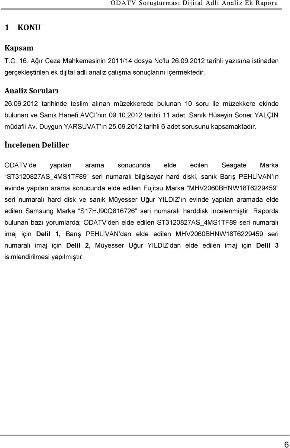 İncelenen Deliller ODATV de yapılan arama sonucunda elde edilen Seagate Marka ST3120827AS_4MS1TF89 seri numaralı bilgisayar hard diski, sanık Barış PEHLİVAN ın evinde yapılan arama sonucunda elde