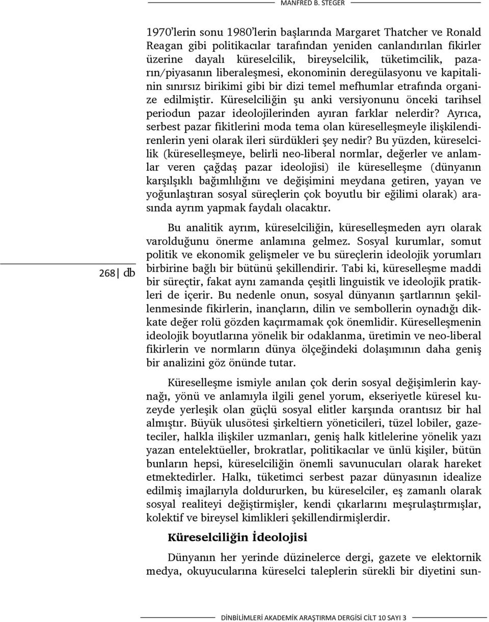 tüketimcilik, pazarın/piyasanın liberaleşmesi, ekonominin deregülasyonu ve kapitalinin sınırsız birikimi gibi bir dizi temel mefhumlar etrafında organize edilmiştir.