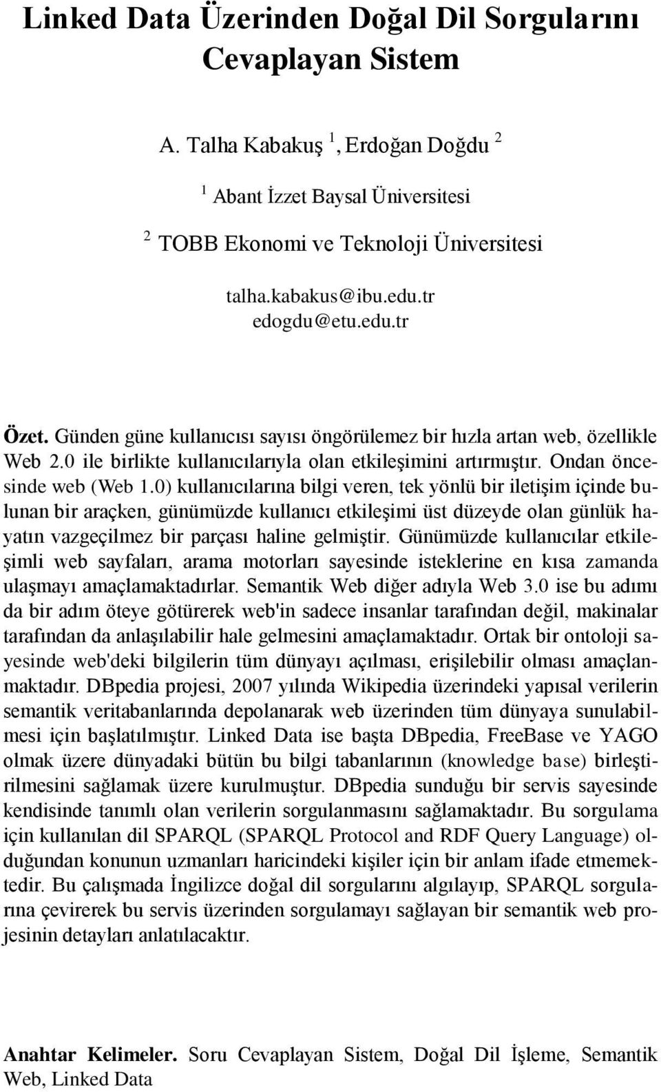 0) kullanıcılarına bilgi veren, tek yönlü bir iletişim içinde bulunan bir araçken, günümüzde kullanıcı etkileşimi üst düzeyde olan günlük hayatın vazgeçilmez bir parçası haline gelmiştir.