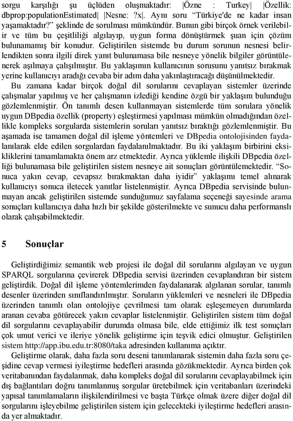 Geliştirilen sistemde bu durum sorunun nesnesi belirlendikten sonra ilgili direk yanıt bulunamasa bile nesneye yönelik bilgiler görüntülenerek aşılmaya çalışılmıştır.