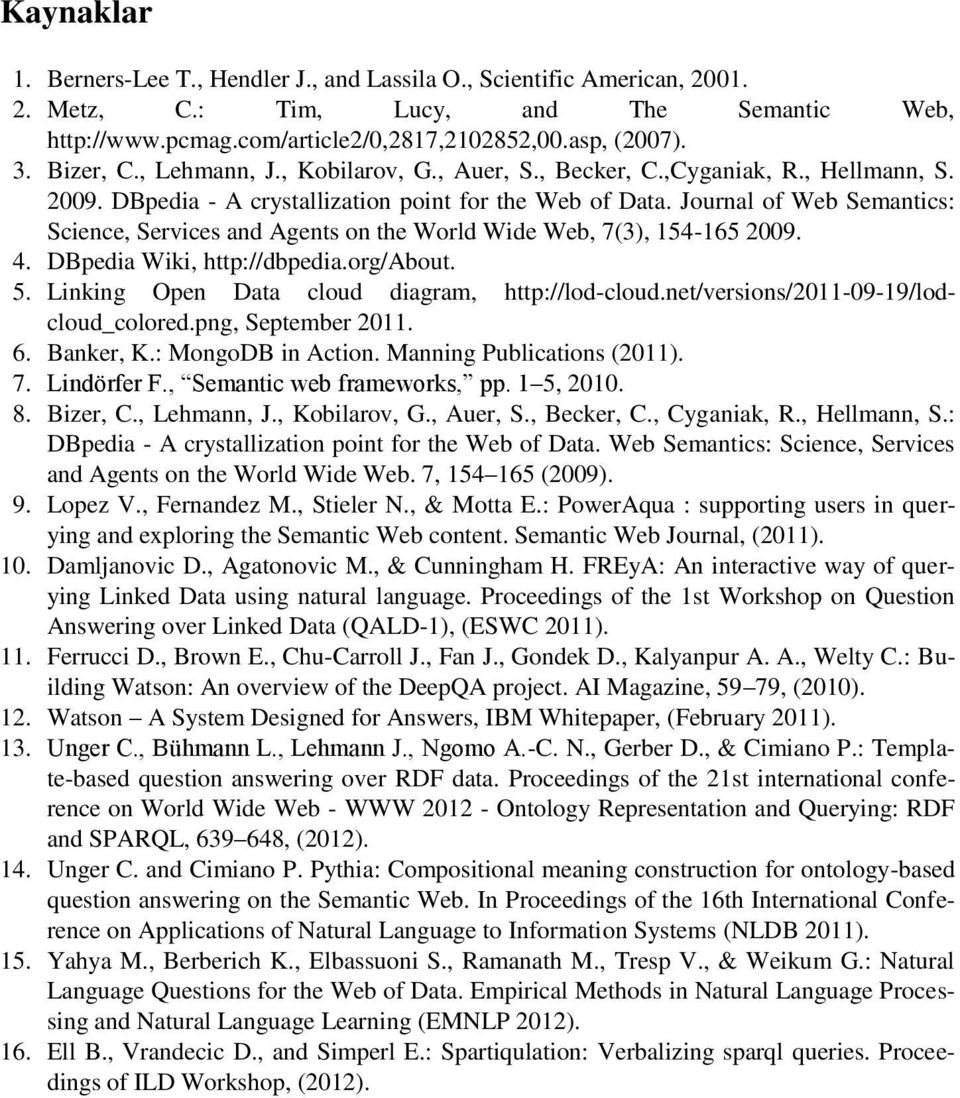 Journal of Web Semantics: Science, Services and Agents on the World Wide Web, 7(3), 154-165 2009. 4. DBpedia Wiki, http://dbpedia.org/about. 5. Linking Open Data cloud diagram, http://lod-cloud.