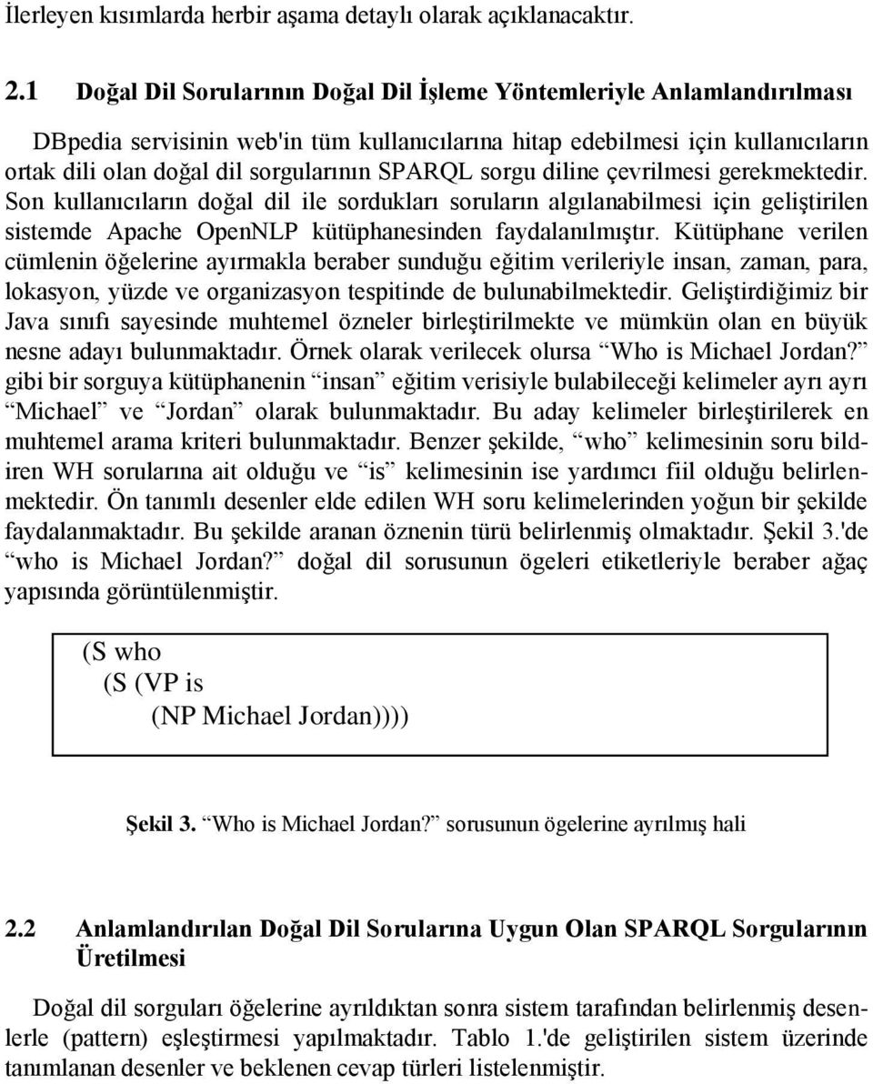 SPARQL sorgu diline çevrilmesi gerekmektedir. Son kullanıcıların doğal dil ile sordukları soruların algılanabilmesi için geliştirilen sistemde Apache OpenNLP kütüphanesinden faydalanılmıştır.