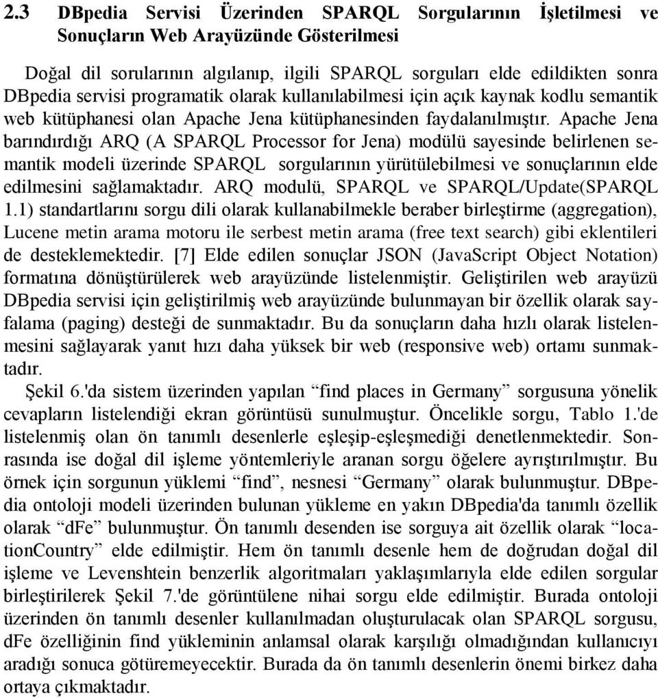 Apache Jena barındırdığı ARQ (A SPARQL Processor for Jena) modülü sayesinde belirlenen semantik modeli üzerinde SPARQL sorgularının yürütülebilmesi ve sonuçlarının elde edilmesini sağlamaktadır.