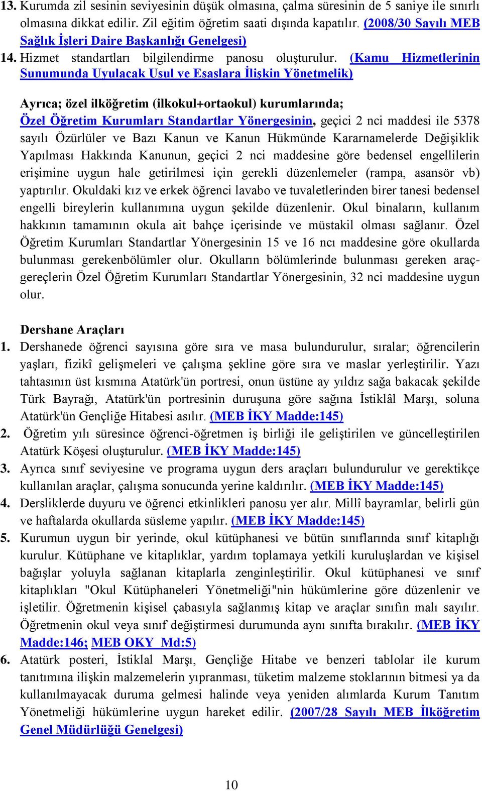 (Kamu Hizmetlerinin Sunumunda Uyulacak Usul ve Esaslara İlişkin Yönetmelik) Ayrıca; özel ilköğretim (ilkokul+ortaokul) kurumlarında; Özel Öğretim Kurumları Standartlar Yönergesinin, geçici 2 nci