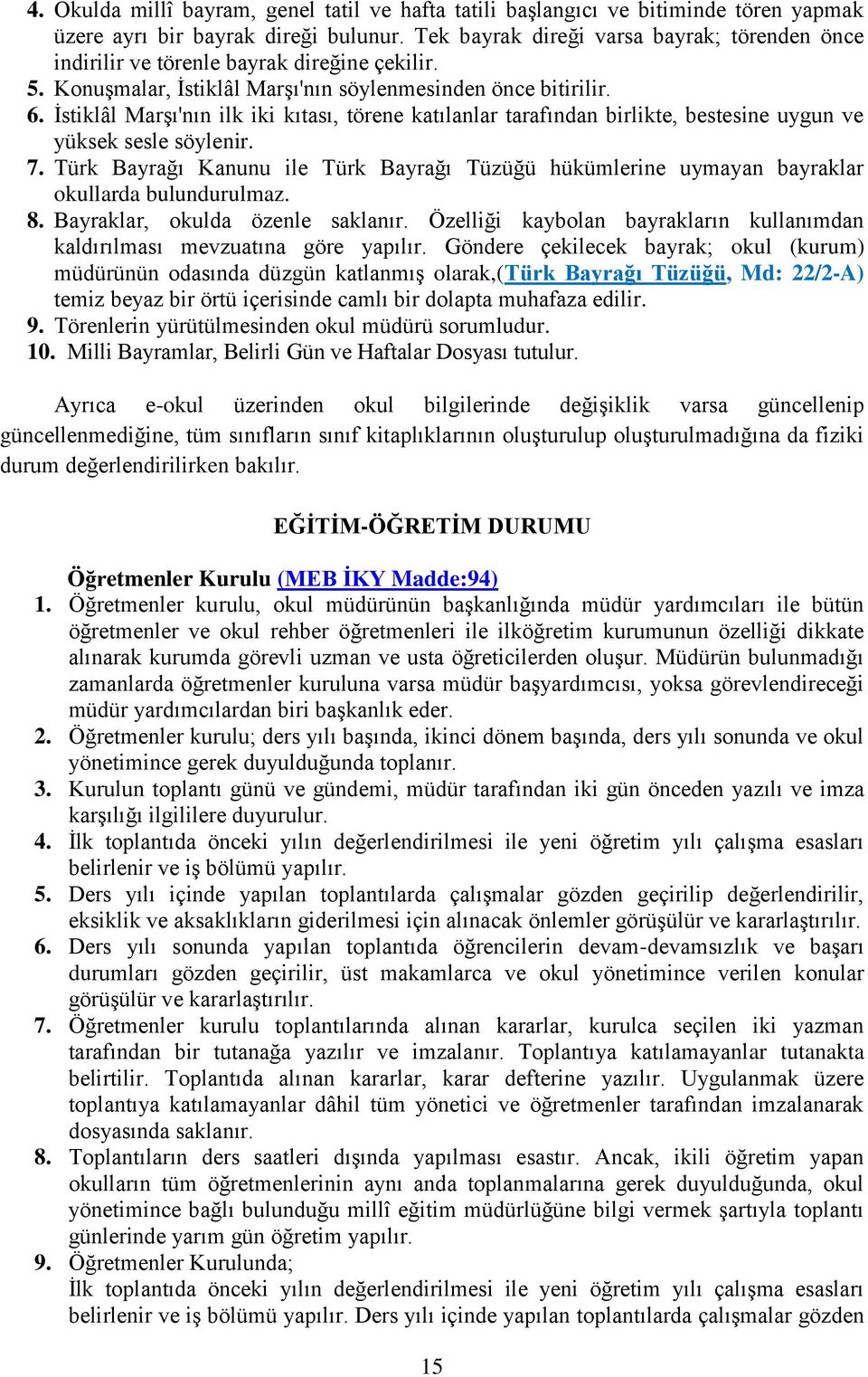 İstiklâl Marşı'nın ilk iki kıtası, törene katılanlar tarafından birlikte, bestesine uygun ve yüksek sesle söylenir. 7.