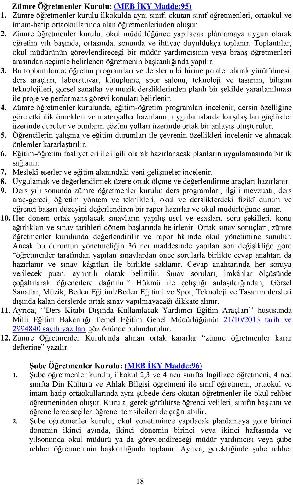 Toplantılar, okul müdürünün görevlendireceği bir müdür yardımcısının veya branş öğretmenleri arasından seçimle belirlenen öğretmenin başkanlığında yapılır. 3.