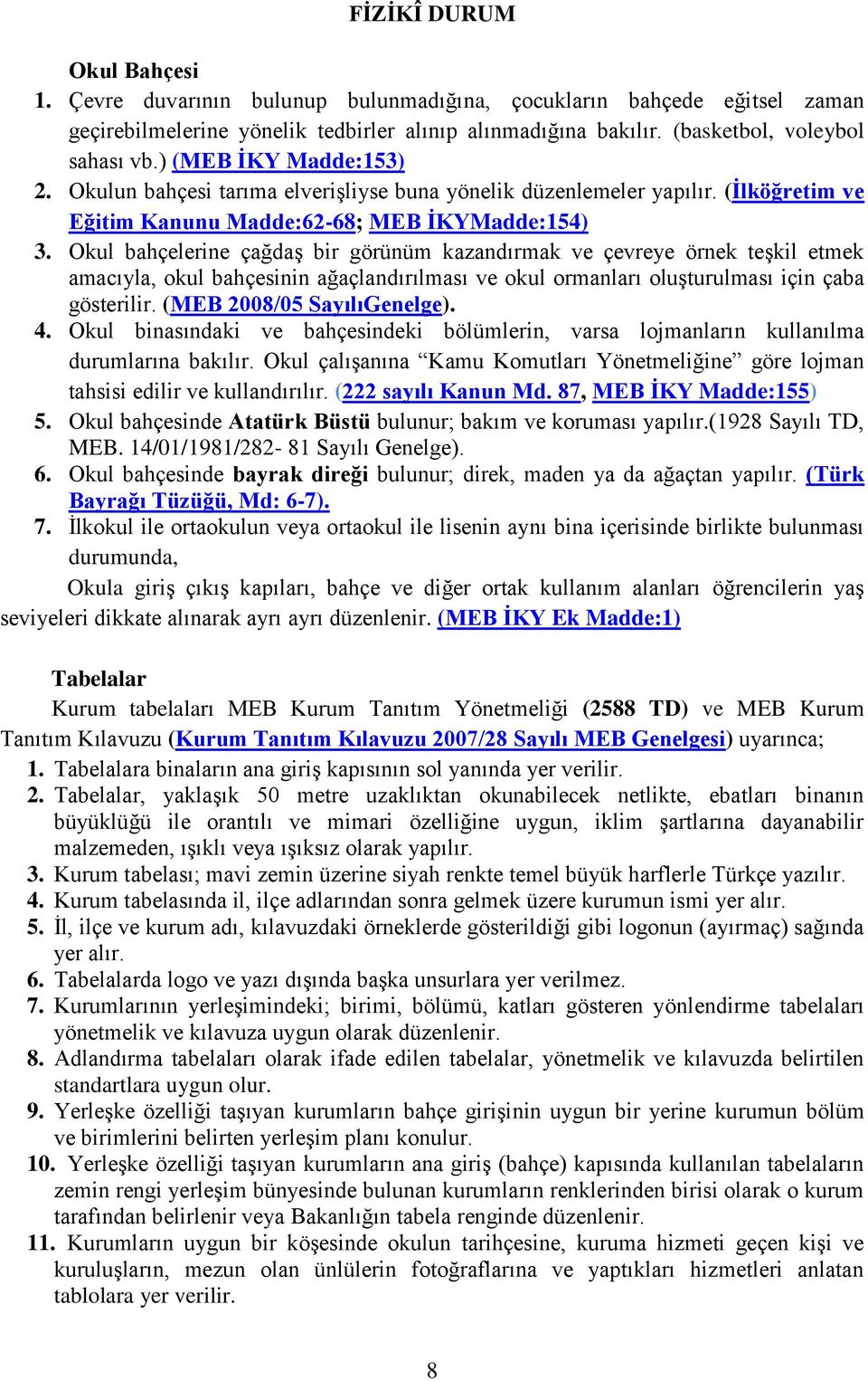 Okul bahçelerine çağdaş bir görünüm kazandırmak ve çevreye örnek teşkil etmek amacıyla, okul bahçesinin ağaçlandırılması ve okul ormanları oluşturulması için çaba gösterilir.