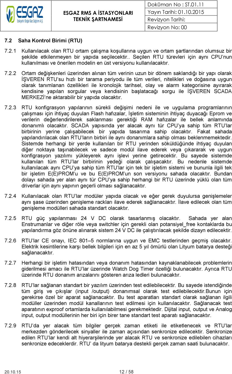 2 Ortam değişkenleri üzerinden alınan tüm verinin uzun bir dönem saklandığı bir yapı olarak İŞVEREN RTU su hızlı bir tarama periyodu ile tüm verileri, nitelikleri ve doğasına uygun olarak tanımlanan