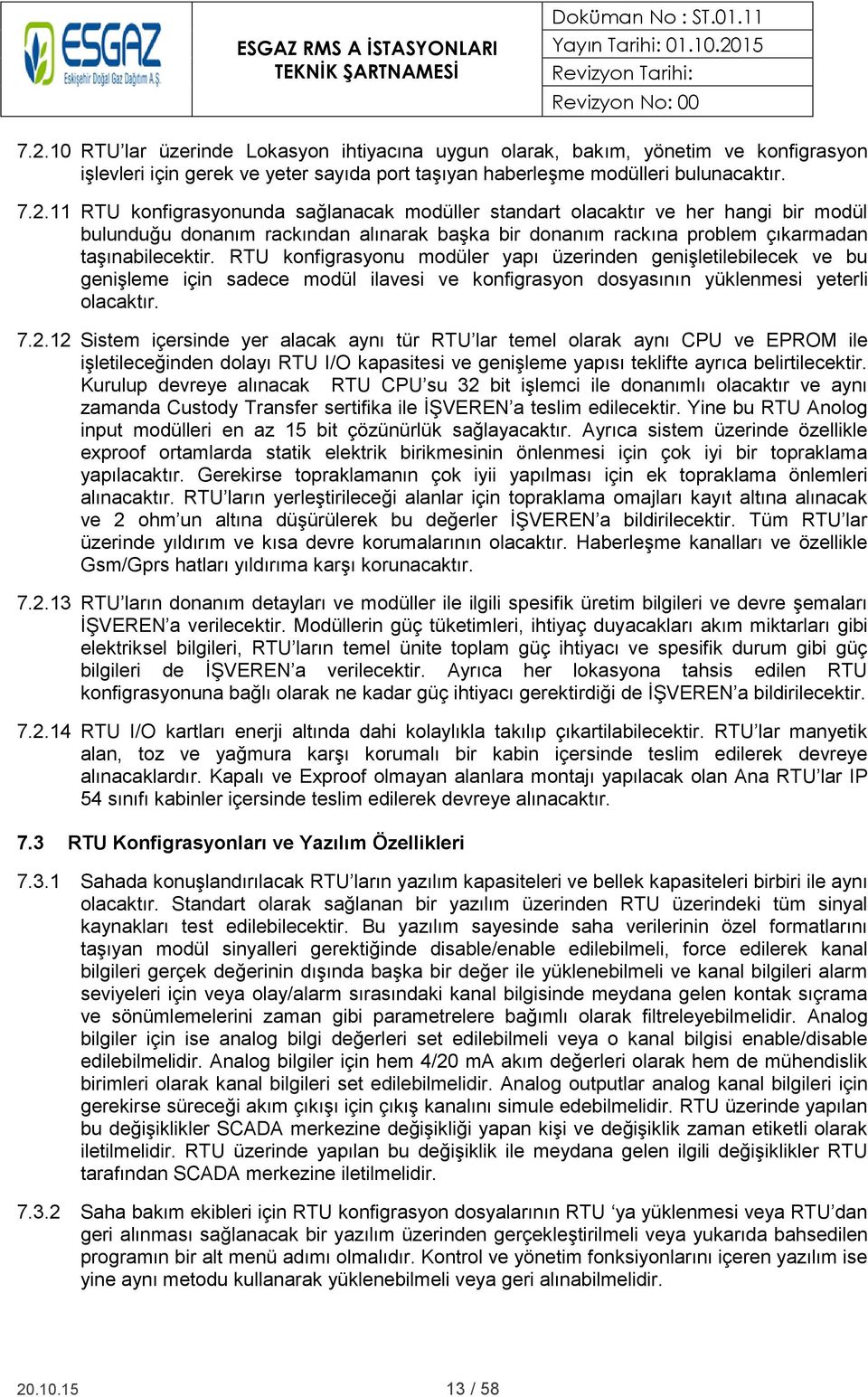 12 Sistem içersinde yer alacak aynı tür RTU lar temel olarak aynı CPU ve EPROM ile işletileceğinden dolayı RTU I/O kapasitesi ve genişleme yapısı teklifte ayrıca belirtilecektir.