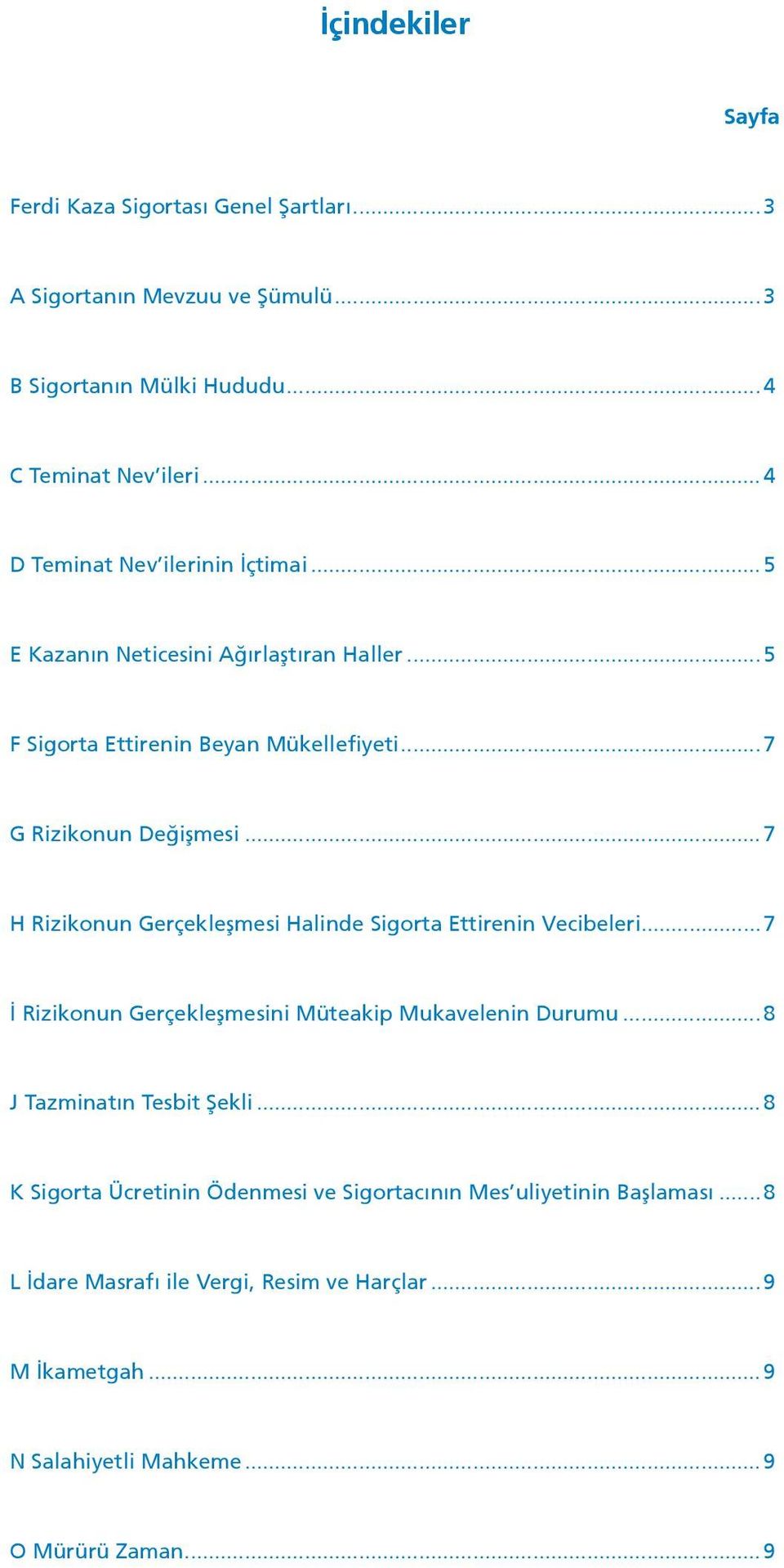 ..7 H Rizikonun Gerçekleşmesi Halinde Sigorta Ettirenin Vecibeleri...7 İ Rizikonun Gerçekleşmesini Müteakip Mukavelenin Durumu...8 J Tazminatın Tesbit Şekli.