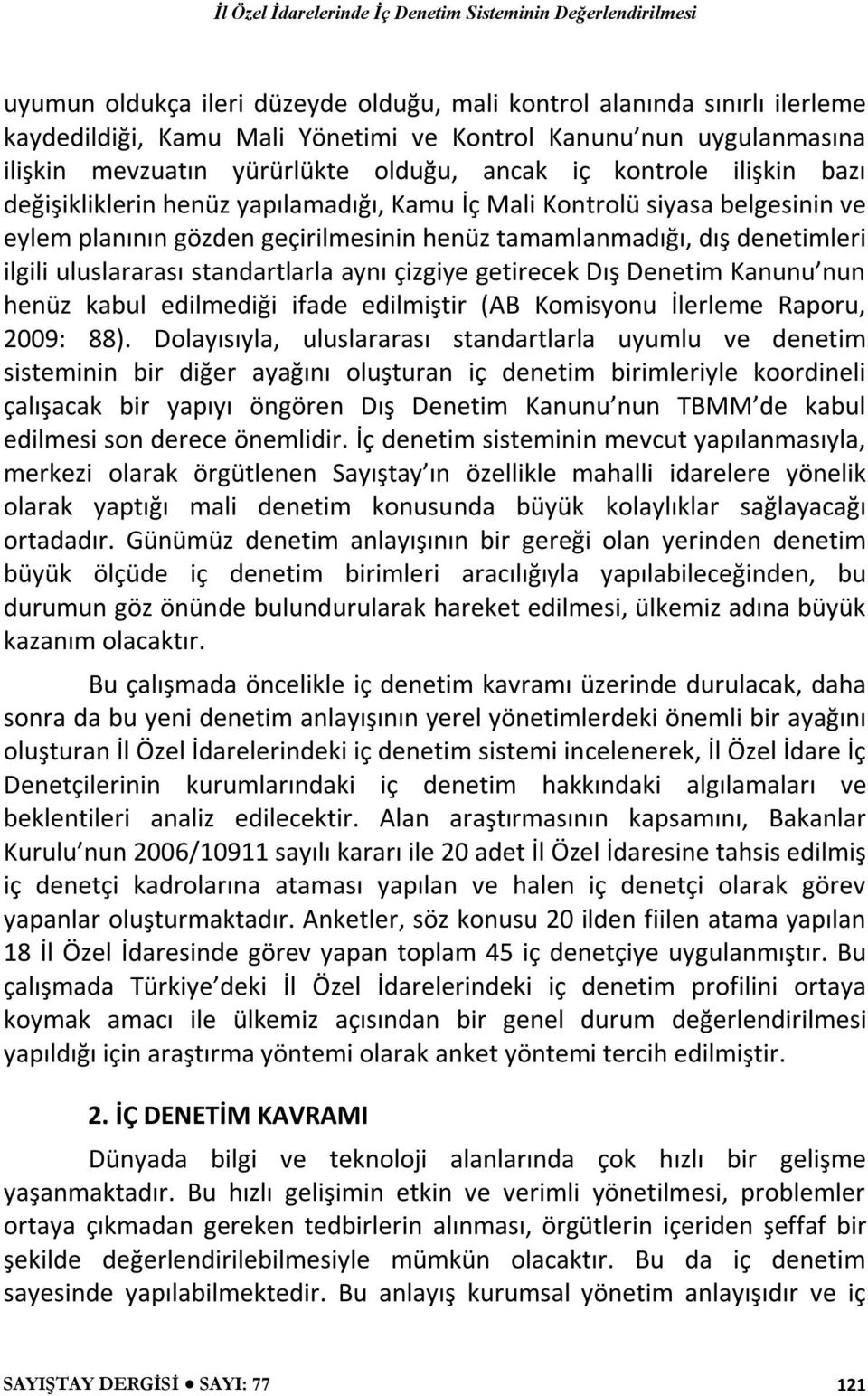 standartlarla aynı çizgiye getirecek Dış Denetim Kanunu nun henüz kabul edilmediği ifade edilmiştir (AB Komisyonu İlerleme Raporu, 2009: 88).