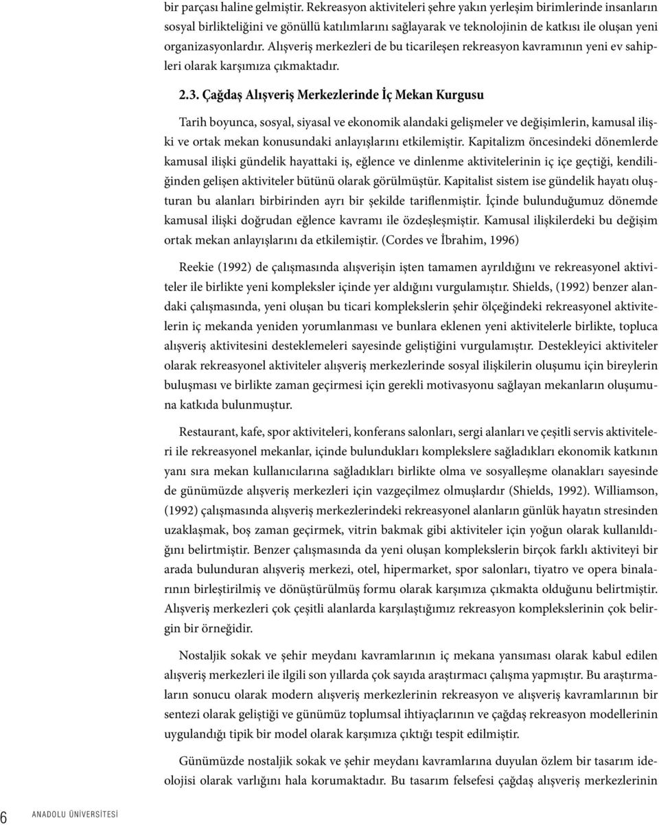 Alışveriş merkezleri de bu ticarileşen rekreasyon kavramının yeni ev sahipleri olarak karşımıza çıkmaktadır. 2.3.