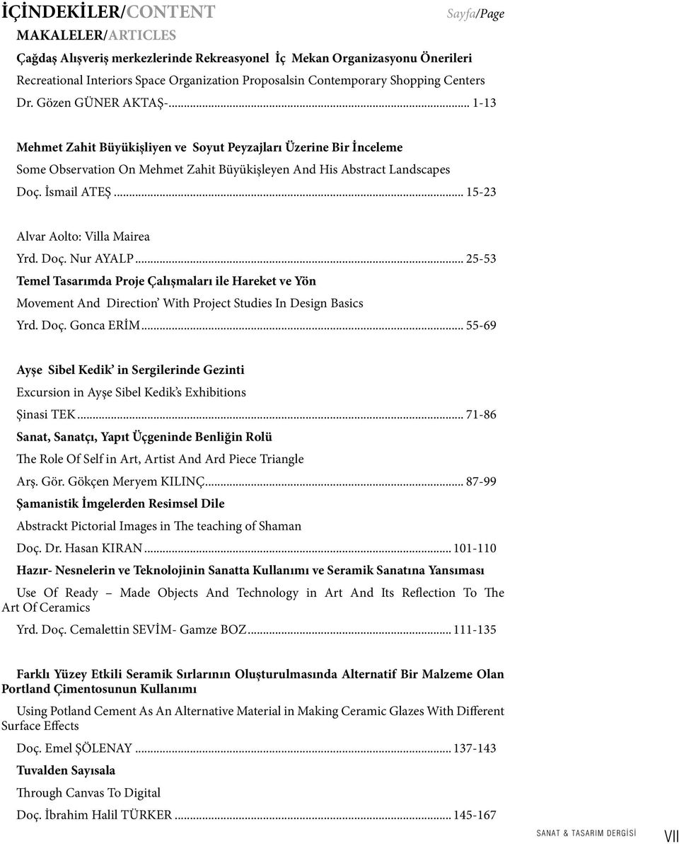 İsmail ATEŞ... 15-23 Alvar Aolto: Villa Mairea Yrd. Doç. Nur AYALP... 25-53 Temel Tasarımda Proje Çalışmaları ile Hareket ve Yön Movement And Direction With Project Studies In Design Basics Yrd. Doç. Gonca ERİM.