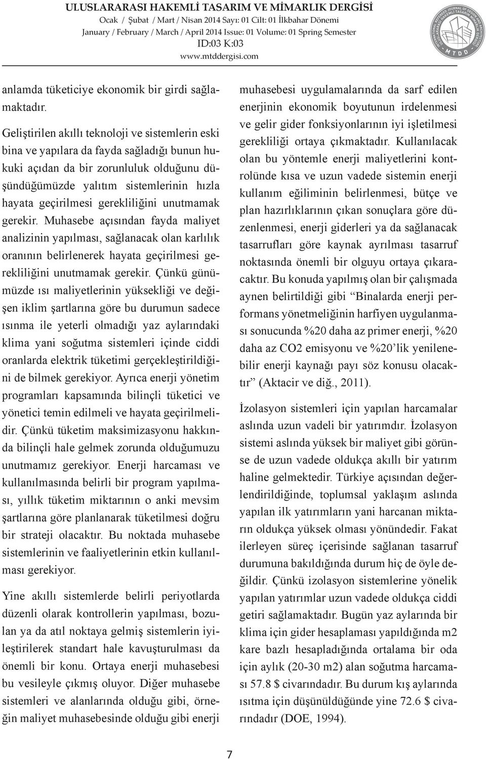 gerekliliğini unutmamak gerekir. Muhasebe açısından fayda maliyet analizinin yapılması, sağlanacak olan karlılık oranının belirlenerek hayata geçirilmesi gerekliliğini unutmamak gerekir.