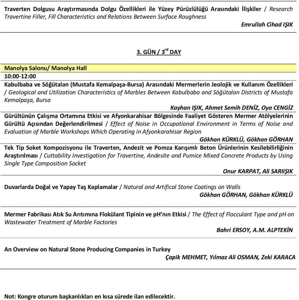 GÜN / 3 rd DAY Manolya Salonu/ Manolya Hall 10:00-12:00 Kabulbaba ve Söğütalan (Mustafa Kemalpaşa-Bursa) Arasındaki Mermerlerin Jeolojik ve Kullanım Özellikleri / Geological and Utilization