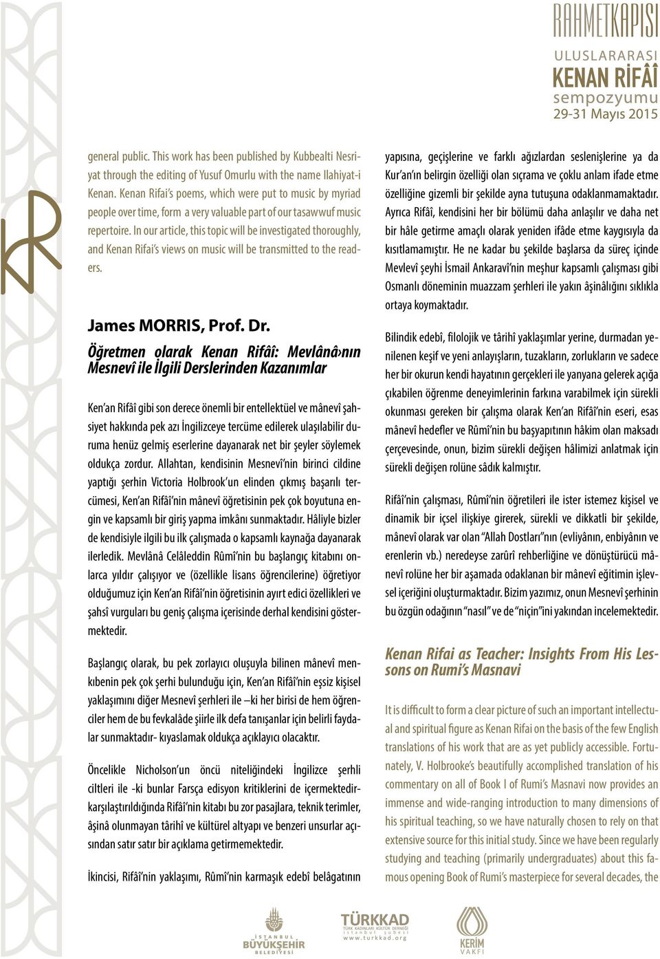 In our article, this topic will be investigated thoroughly, and Kenan Rifai s views on music will be transmitted to the readers. James MORRIS, Prof. Dr.