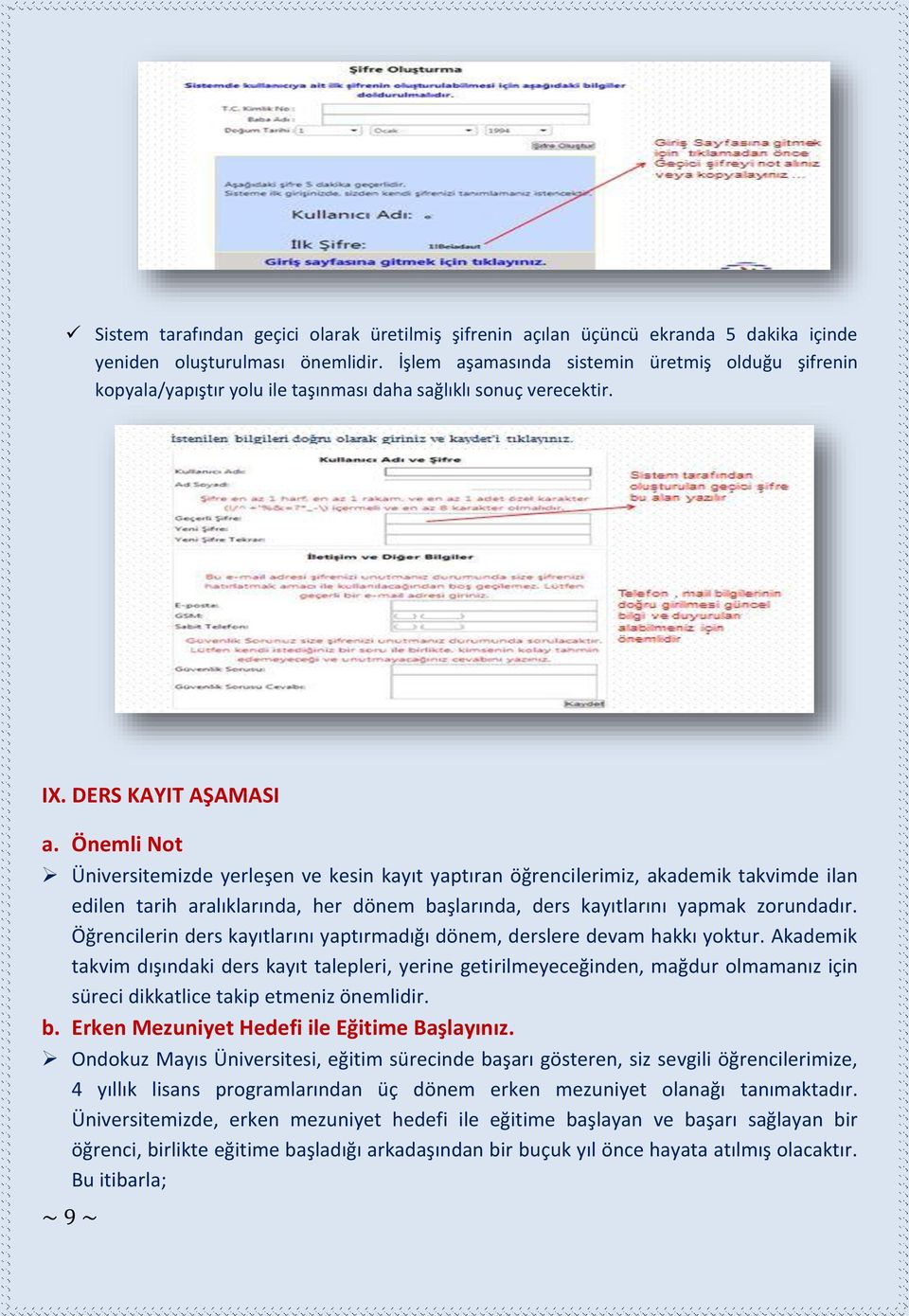 Önemli Not Üniversitemizde yerleşen ve kesin kayıt yaptıran öğrencilerimiz, akademik takvimde ilan edilen tarih aralıklarında, her dönem başlarında, ders kayıtlarını yapmak zorundadır.