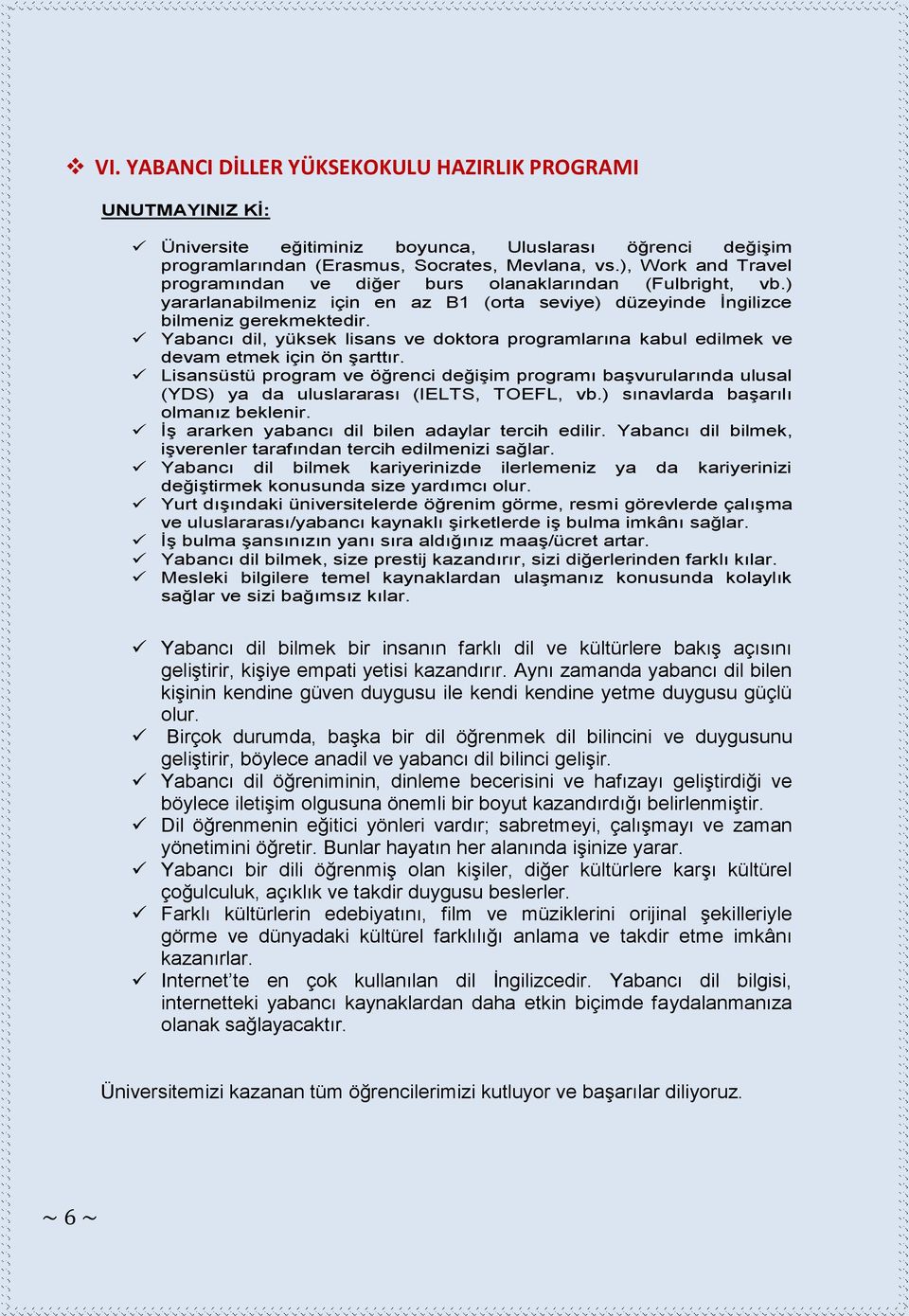 Yabancı dil, yüksek lisans ve doktora programlarına kabul edilmek ve devam etmek için ön şarttır.