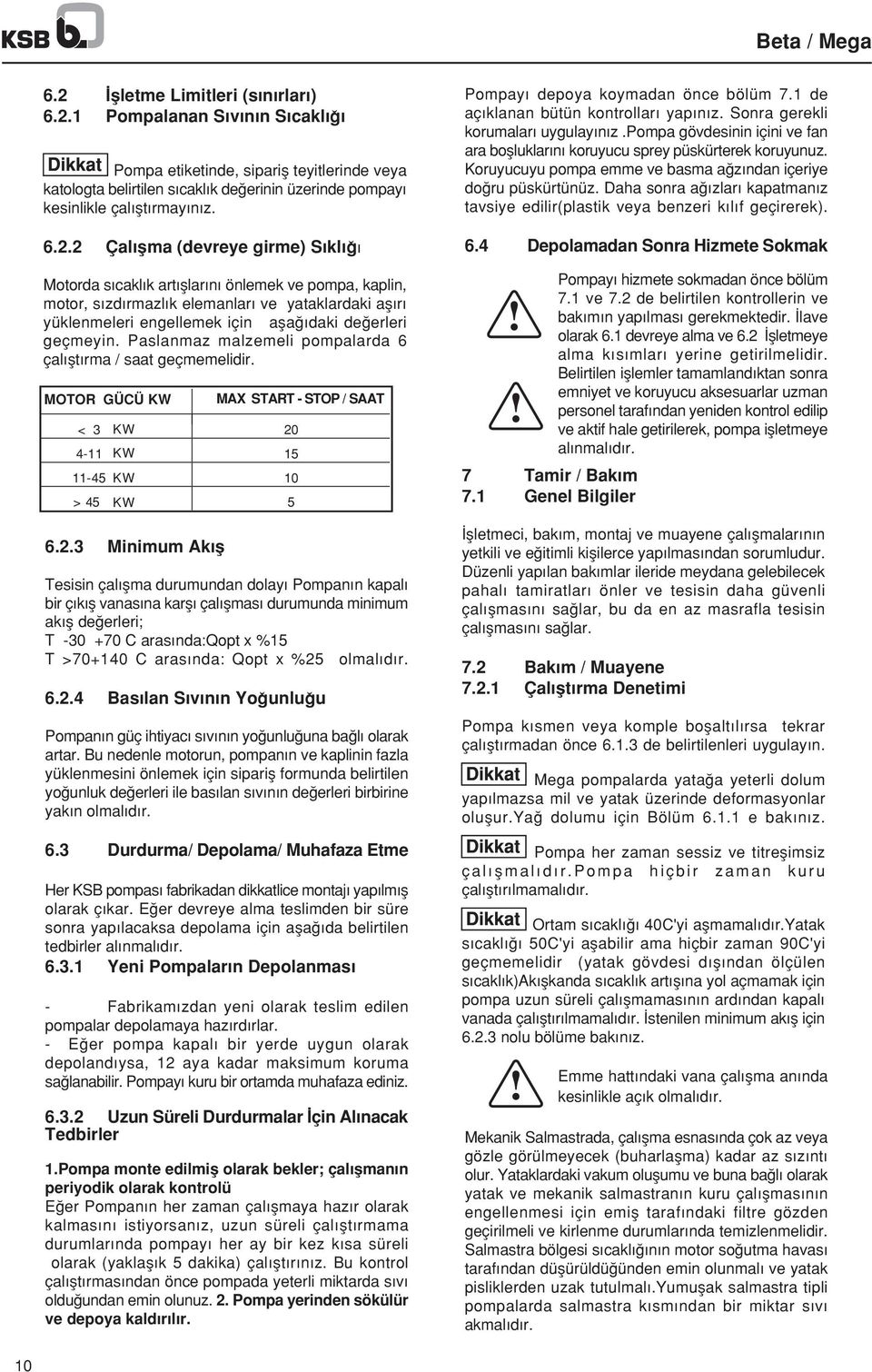 geçmeyin. Paslanmaz malzemeli pompalarda 6 çal flt rma / saat geçmemelidir. MOTOR GÜCÜ KW < 3 KW 4-11 KW 11-45 KW >45 KW 6.2.