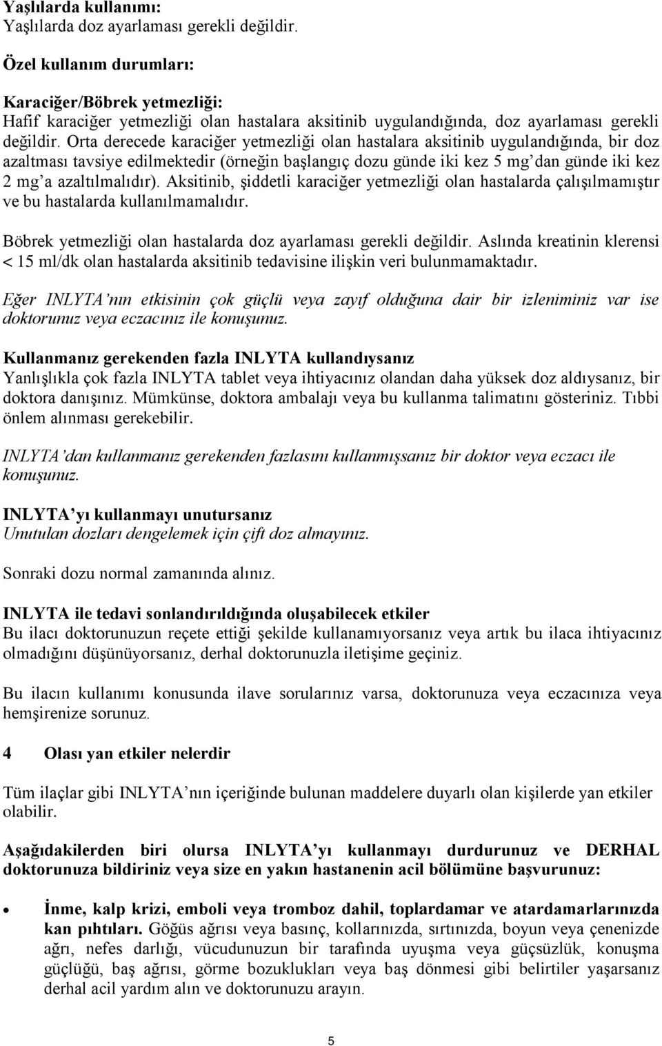 Orta derecede karaciğer yetmezliği olan hastalara aksitinib uygulandığında, bir doz azaltması tavsiye edilmektedir (örneğin başlangıç dozu günde iki kez 5 mg dan günde iki kez 2 mg a azaltılmalıdır).