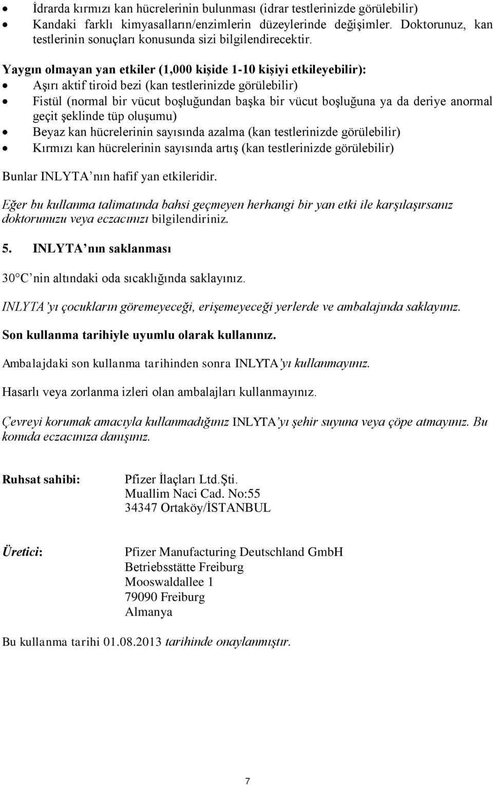 Yaygın olmayan yan etkiler (1,000 kişide 1-10 kişiyi etkileyebilir): Aşırı aktif tiroid bezi (kan testlerinizde görülebilir) Fistül (normal bir vücut boşluğundan başka bir vücut boşluğuna ya da