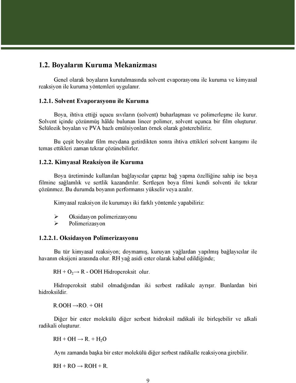 Bu çeşit boyalar film meydana getirdikten sonra ihtiva ettikleri solvent karışımı ile temas ettikleri zaman tekrar çözünebilirler. 1.2.