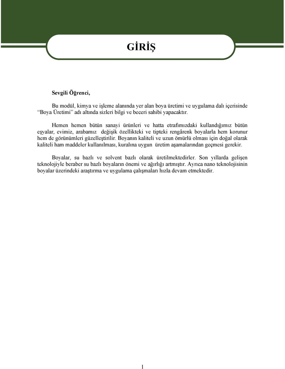 güzelleştirilir. Boyanın kaliteli ve uzun ömürlü olması için doğal olarak kaliteli ham maddeler kullanılması, kuralına uygun üretim aşamalarından geçmesi gerekir.