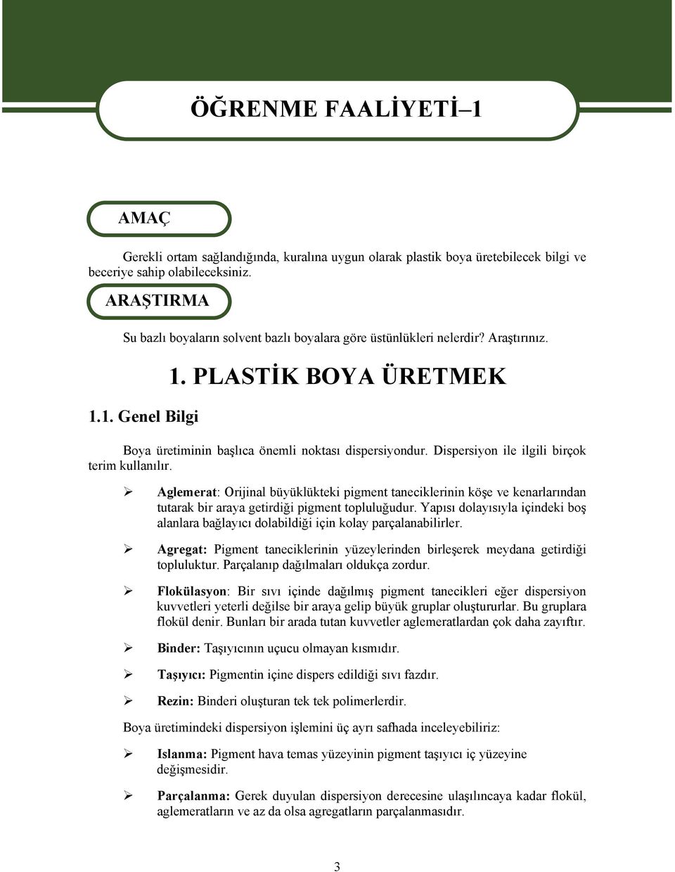 Dispersiyon ile ilgili birçok terim kullanılır. Aglemerat: Orijinal büyüklükteki pigment taneciklerinin köşe ve kenarlarından tutarak bir araya getirdiği pigment topluluğudur.