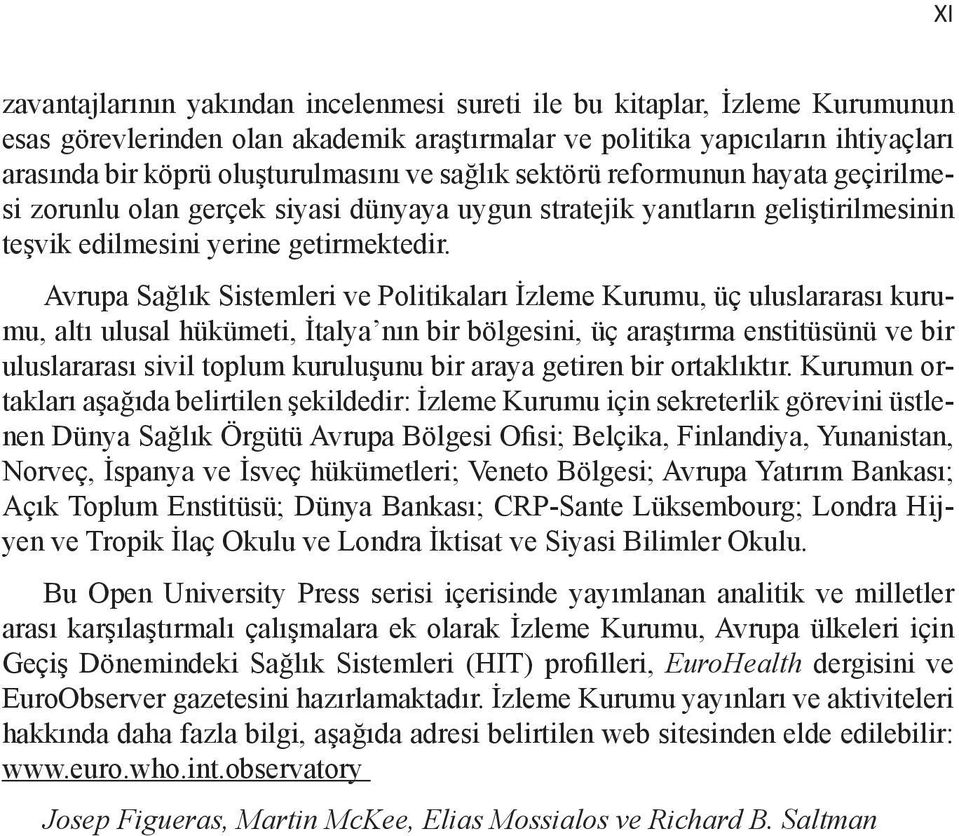 Avrupa Sağlık Sistemleri ve Politikaları İzleme Kurumu, üç uluslararası kurumu, altı ulusal hükümeti, İtalya nın bir bölgesini, üç araştırma enstitüsünü ve bir uluslararası sivil toplum kuruluşunu