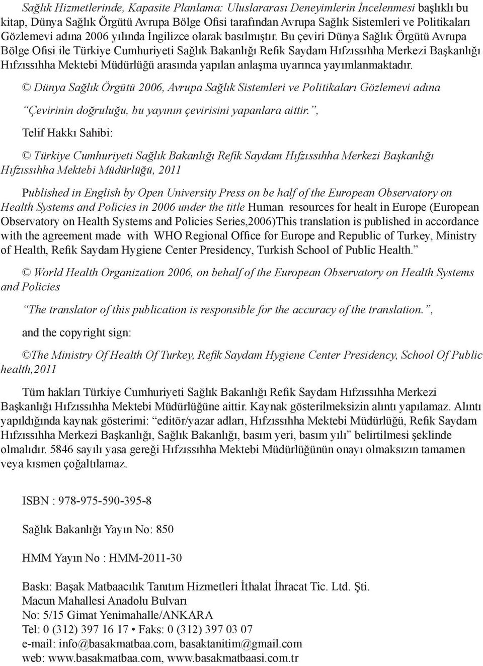 Bu çeviri Dünya Sağlık Örgütü Avrupa Bölge Ofisi ile Türkiye Cumhuriyeti Sağlık Bakanlığı Refik Saydam Hıfzıssıhha Merkezi Başkanlığı Hıfzıssıhha Mektebi Müdürlüğü arasında yapılan anlaşma uyarınca