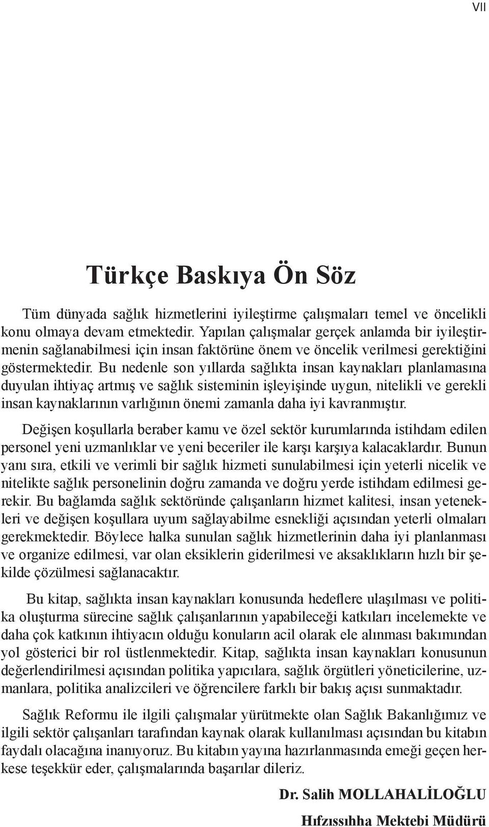 Bu nedenle son yıllarda sağlıkta insan kaynakları planlamasına duyulan ihtiyaç artmış ve sağlık sisteminin işleyişinde uygun, nitelikli ve gerekli insan kaynaklarının varlığının önemi zamanla daha