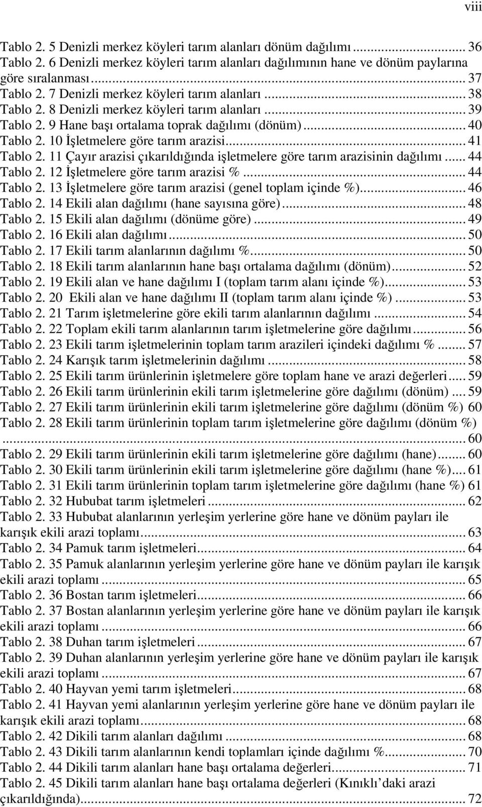 10 İşletmelere göre tarım arazisi... 41 Tablo 2. 11 Çayır arazisi çıkarıldığında işletmelere göre tarım arazisinin dağılımı... 44 Tablo 2. 12 İşletmelere göre tarım arazisi %... 44 Tablo 2. 13 İşletmelere göre tarım arazisi (genel toplam içinde %).