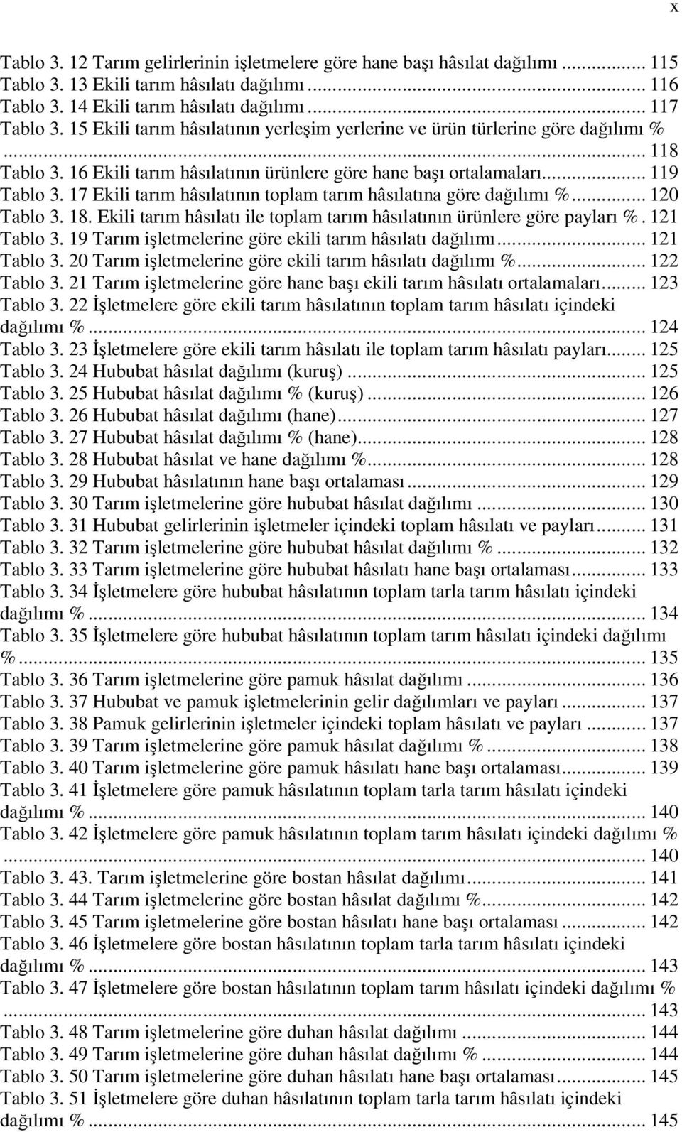 17 Ekili tarım hâsılatının toplam tarım hâsılatına göre dağılımı %... 120 Tablo 3. 18. Ekili tarım hâsılatı ile toplam tarım hâsılatının ürünlere göre payları %. 121 Tablo 3.