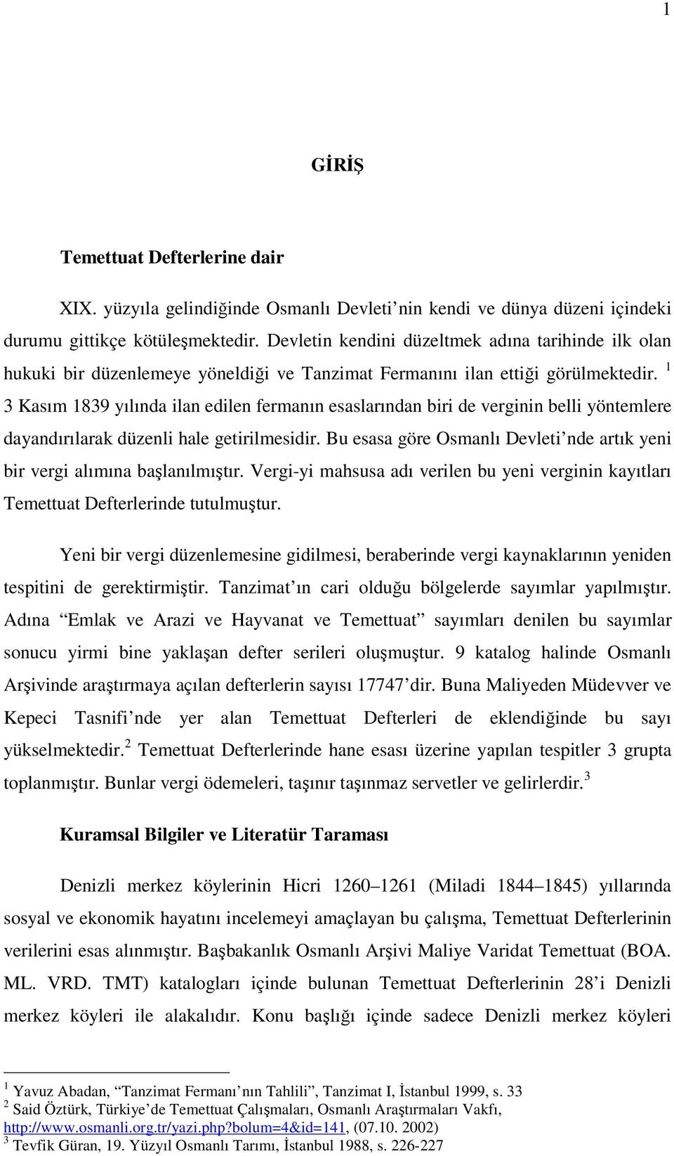 1 3 Kasım 1839 yılında ilan edilen fermanın esaslarından biri de verginin belli yöntemlere dayandırılarak düzenli hale getirilmesidir.