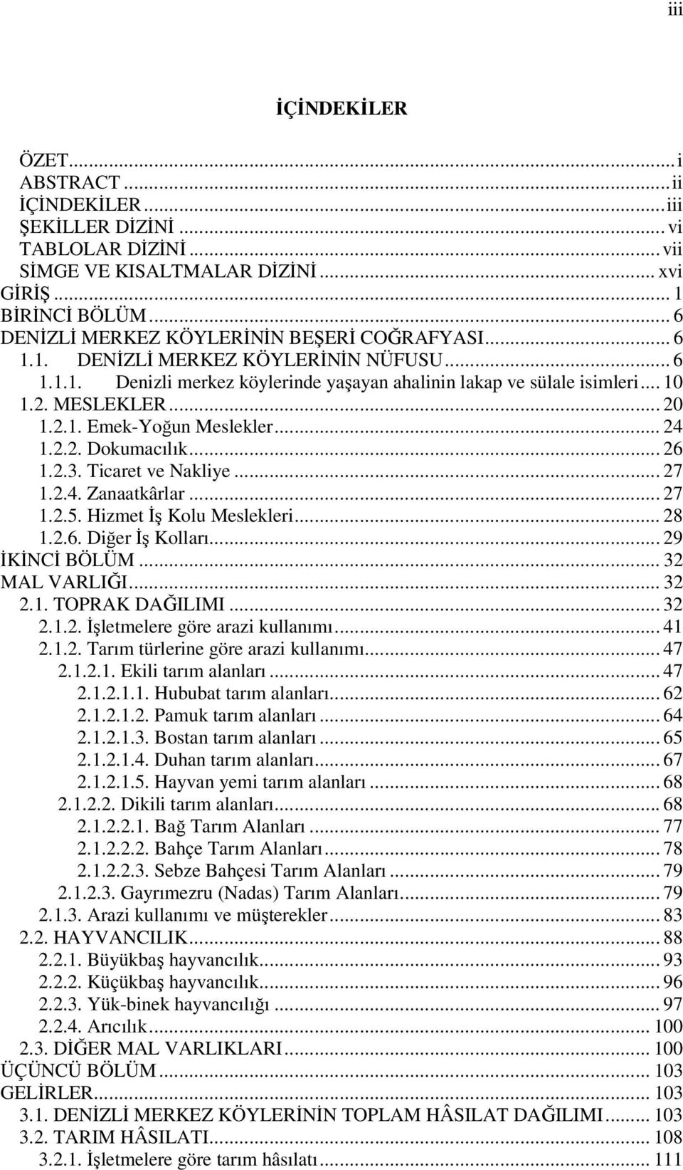 2.1. Emek-Yoğun Meslekler... 24 1.2.2. Dokumacılık... 26 1.2.3. Ticaret ve Nakliye... 27 1.2.4. Zanaatkârlar... 27 1.2.5. Hizmet İş Kolu Meslekleri... 28 1.2.6. Diğer İş Kolları... 29 İKİNCİ BÖLÜM.