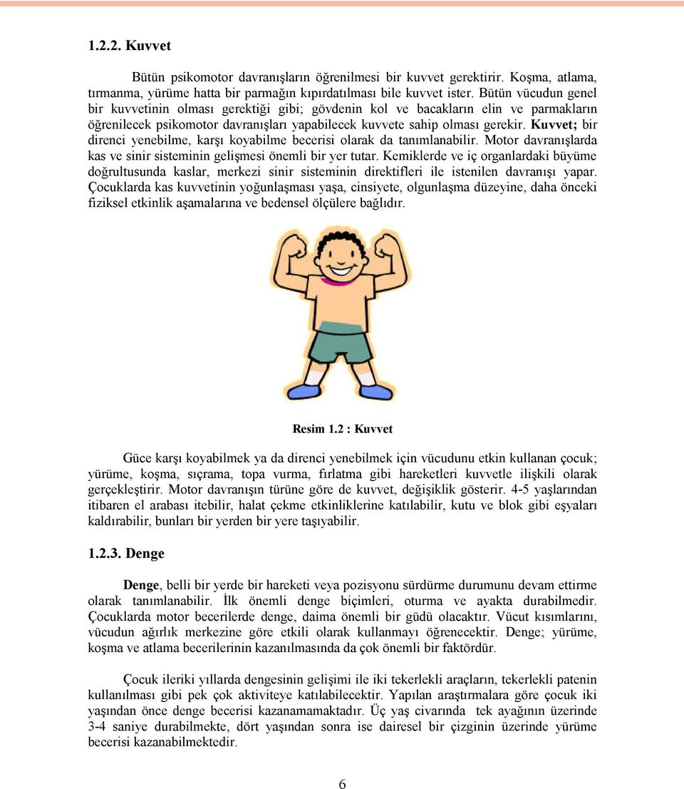 Kuvvet; bir direnci yenebilme, karşı koyabilme becerisi olarak da tanımlanabilir. Motor davranışlarda kas ve sinir sisteminin gelişmesi önemli bir yer tutar.