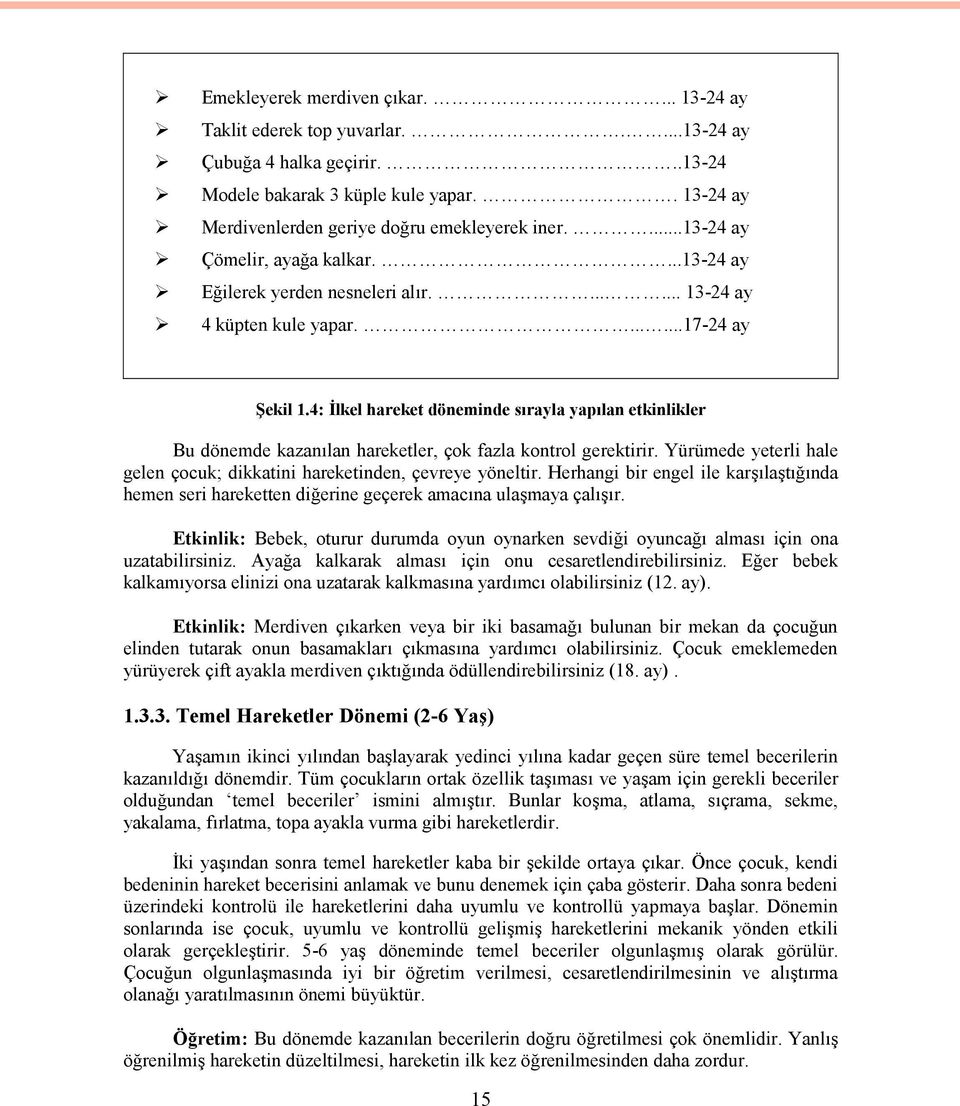 4: İlkel hareket döneminde sırayla yapılan etkinlikler Bu dönemde kazanılan hareketler, çok fazla kontrol gerektirir. Yürümede yeterli hale gelen çocuk; dikkatini hareketinden, çevreye yöneltir.