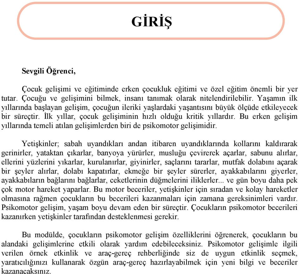 Bu erken gelişim yıllarında temeli atılan gelişimlerden biri de psikomotor gelişimidir.