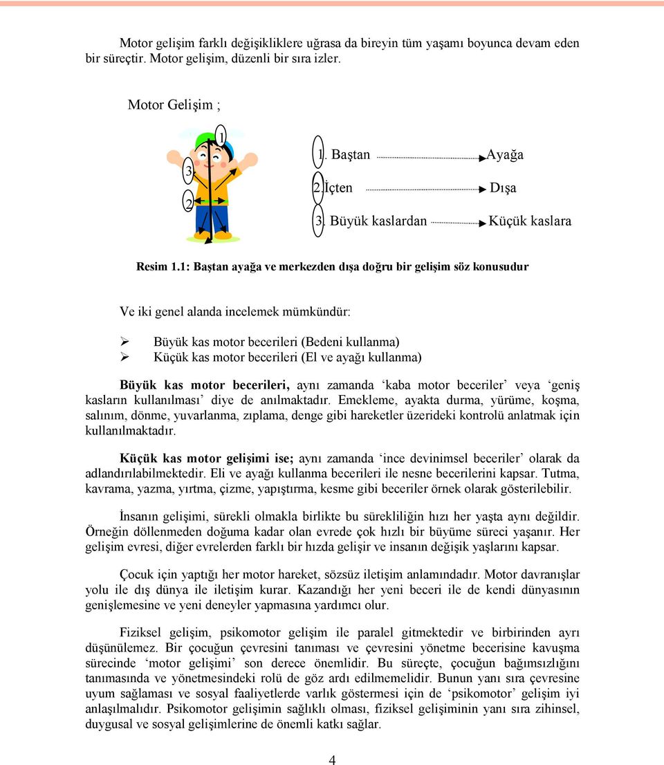 1: Baştan ayağa ve merkezden dışa doğru bir gelişim söz konusudur Ve iki genel alanda incelemek mümkündür: Büyük kas motor becerileri (Bedeni kullanma) Küçük kas motor becerileri (El ve ayağı