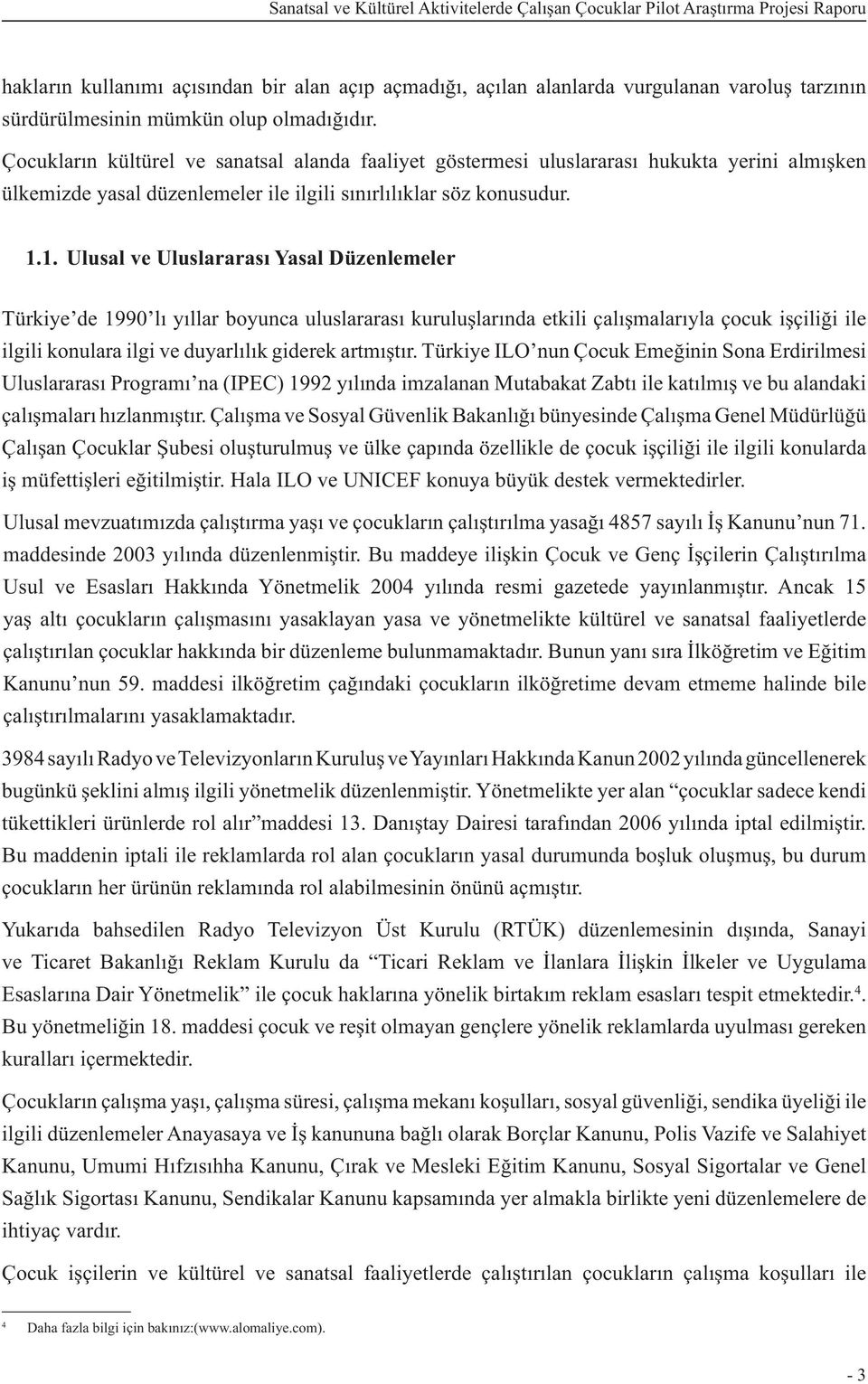 1. Ulusal ve Uluslararası Yasal Düzenlemeler Türkiye de 1990 lı yıllar boyunca uluslararası kuruluşlarında etkili çalışmalarıyla çocuk işçiliği ile ilgili konulara ilgi ve duyarlılık giderek